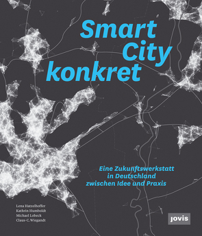 Smart City konkret von Hatzelhoffer,  Lena, Humboldt,  Kathrin, Lobeck,  Michael, Wiegandt,  Claus-Christian