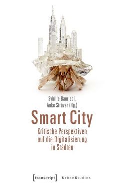 Smart City – Kritische Perspektiven auf die Digitalisierung in Städten von Bauriedl,  Sybille, Strüver,  Anke