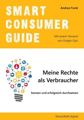 Smart Consumer Guide: Meine Rechte als Verbraucher kennen und erfolgreich durchsetzen von Frank,  Andrea