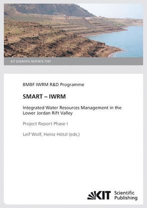 SMART – IWRM : Integrated Water Resources Management in the Lower Jordan Rift Valley; Project Report Phase I (KIT Scientific Reports ; 7597) von Hötzl,  Heinz, Wolf,  Leif
