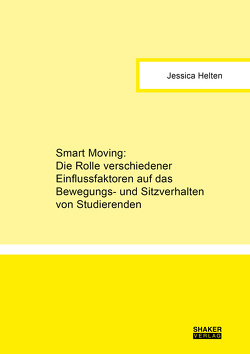 Smart Moving: Die Rolle verschiedener Einflussfaktoren auf das Bewegungs- und Sitzverhalten von Studierenden von Helten,  Jessica