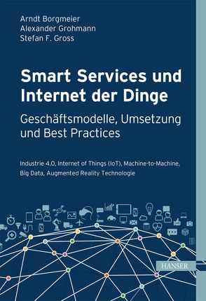 Smart Services und Internet der Dinge: Geschäftsmodelle, Umsetzung und Best Practices von Borgmeier,  Arndt, Grohmann,  Alexander, Gross,  Stefan F.