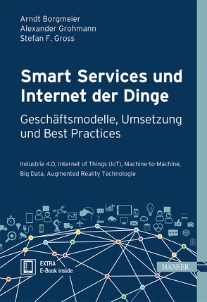 Smart Services und Internet der Dinge: Geschäftsmodelle, Umsetzung und Best Practices von Borgmeier,  Arndt, Grohmann,  Alexander, Gross,  Stefan F.