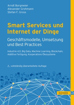 Smart Services und Internet der Dinge: Geschäftsmodelle, Umsetzung und Best Practices von Borgmeier,  Arndt, Grohmann,  Alexander, Gross,  Stefan F.