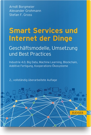 Smart Services und Internet der Dinge: Geschäftsmodelle, Umsetzung und Best Practices von Borgmeier,  Arndt, Grohmann,  Alexander, Gross,  Stefan F.