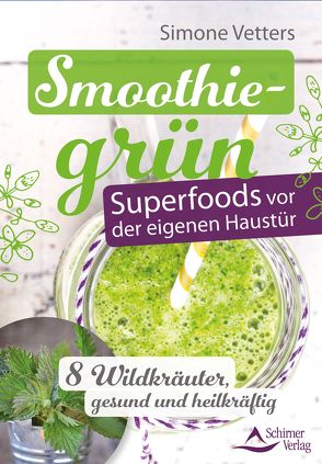 Smoothiegrün – Superfoods vor der eigenen Haustür von Vetters,  Simone