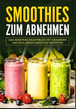 Smoothies zum Abnehmen – Das Smoothie Kochbuch mit gesunden und schlanken Smoothie Rezepten von Seibs,  Laura