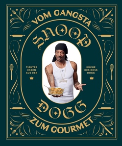 Snoop Dogg: Vom Gangsta zum Gourmet von Snoop Dogg