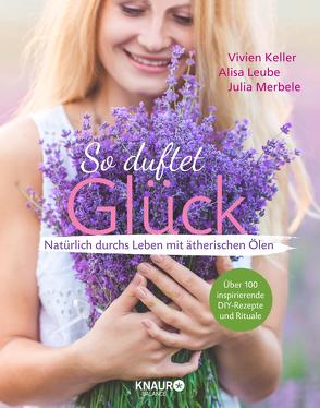 So duftet Glück von Keller,  Vivien, Leube,  Alisa, Merbele,  Julia