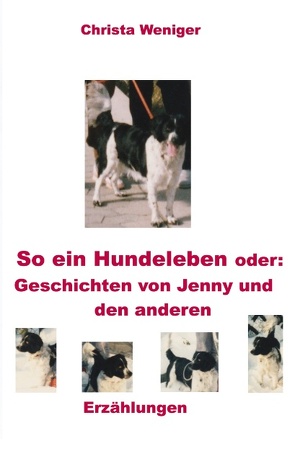 So ein Hundeleben oder: Geschichten von Jenny und den anderen von Weniger,  Christa