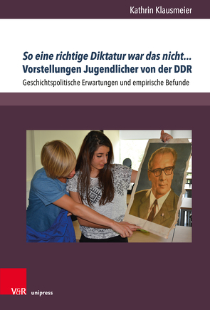 So eine richtige Diktatur war das nicht… Vorstellungen Jugendlicher von der DDR von Klausmeier,  Kathrin