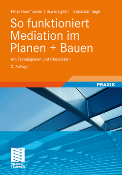 So funktioniert Mediation im Planen + Bauen von Erzigkeit,  Ilse, Hammacher,  Peter, Sage,  Sebastian