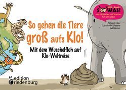 So gehen die Tiere groß aufs Klo! Mit dem Wuschelfloh auf Klo-Weltreise von Eder,  Sigrun, Gasser,  Evi, Oblasser,  Caroline