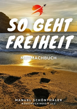 „So geht Freiheit“ – Wie aus Angst und Verzweiflung die Chance deines Lebens wird von Erhard,  Andrea, Goette,  Flo, Hirschring,  Leon, Lachner,  Winnifred, Langer,  Markus, LLC,  #justfuckindoit, Pappalardo,  Lucila, Quiring,  Walter, Reimer,  Tina, Schaller,  Bastian, Schönthaler,  Manuel, Seuberling,  Lilian, Stamos,  Veronika, Weber,  Swenja