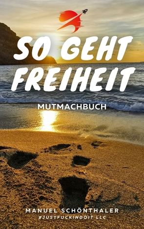 „So geht Freiheit“ – Wie aus Angst und Verzweiflung die Chance deines Lebens wird von Erhard,  Andrea, Goette,  Flo, Hirschring,  Leon, Lachner,  Winnifred, Langer,  Markus, LLC,  #justfuckindoit, Pappalardo,  Lucila, Quiring,  Walter, Reimer,  Tina, Schaller,  Bastian, Schönthaler,  Manuel, Seuberling,  Lilian, Stamos,  Veronika, Weber,  Swenja