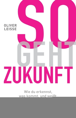 So geht Zukunft von Leisse,  Oliver