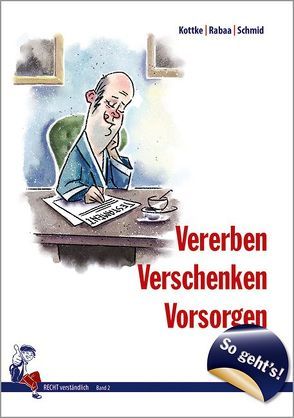 So geht´s – Vererben, Verschenken, Vorsorgen von Dr. Kottke,  Sebastian, Dr. Rabaa,  Annika, Schmid,  Gerhard