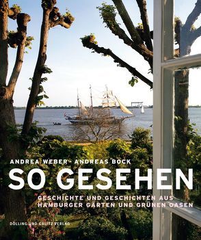 So gesehen. Geschichte und Geschichten aus Hamburger Gärten und grünen Oasen von Bock,  Andreas, Fischer,  Norbert, Weber,  Andrea