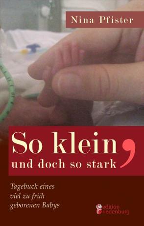 So klein, und doch so stark – Tagebuch eines viel zu früh geborenen Babys. von Kohlhauser-Vollmuth,  Christina, Pfister,  Nina, Schulze,  Andreas