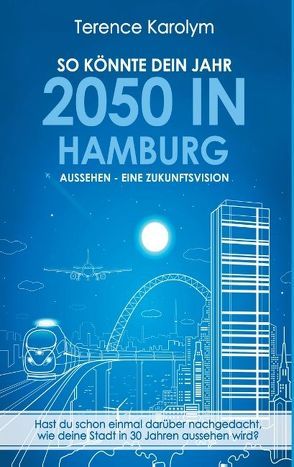 So könnte dein Jahr 2050 in Hamburg aussehen – Eine Zukunftsvision von Karolym,  Terence