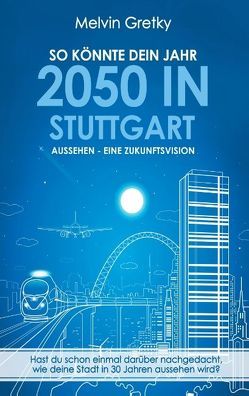 So könnte dein Jahr 2050 in Stuttgart aussehen – Eine Zukunftsvision von Gretky,  Melvin