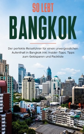 So lebt Bangkok: Der perfekte Reiseführer für einen unvergesslichen Aufenthalt in Bangkok inkl. Insider-Tipps, Tipps zum Geldsparen und Packliste von Blumberg,  Tanja