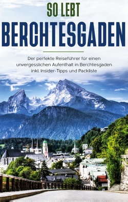 So lebt Berchtesgaden: Der perfekte Reiseführer für einen unvergesslichen Aufenthalt in Berchtesgaden inkl. Insider-Tipps und Packliste von Grapengeter,  Vanessa