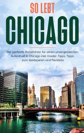 So lebt Chicago: Der perfekte Reiseführer für einen unvergesslichen Aufenthalt in Chicago inkl. Insider-Tipps, Tipps zum Geldsparen und Packliste von Weber,  Maria