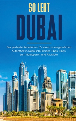 So lebt Dubai: Der perfekte Reiseführer für einen unvergesslichen Aufenthalt in Dubai inkl. Insider-Tipps und Packliste von Sonnenbeck,  Sarah