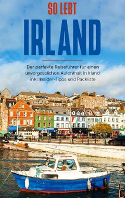 So lebt Irland: Der perfekte Reiseführer für einen unvergesslichen Aufenthalt in Irland inkl. Insider-Tipps und Packliste von Landmann,  Miriam