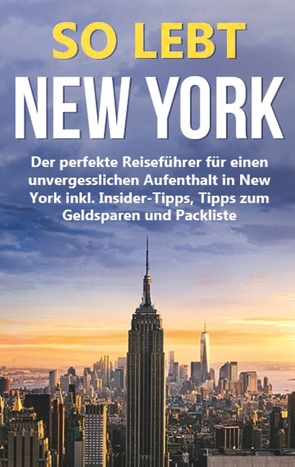So lebt New York: Der perfekte Reiseführer für einen unvergesslichen Aufenthalt in New York inkl. Insider-Tipps, Tipps zum Geldsparen und Packliste von Smith,  Nadine