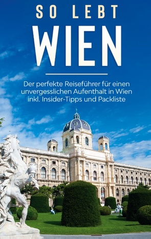 So lebt Wien: Der perfekte Reiseführer für einen unvergesslichen Aufenthalt in Wien inkl. Insider-Tipps und Packliste von Waldkirch,  Marlinde