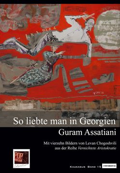 So liebte man in Georgien. von Assatiani,  Guram, Chogoshvili,  Levan, Lisowski,  Maja;Paitschadse,  Manana, Pop,  Traian, Rothfuss,  Uli