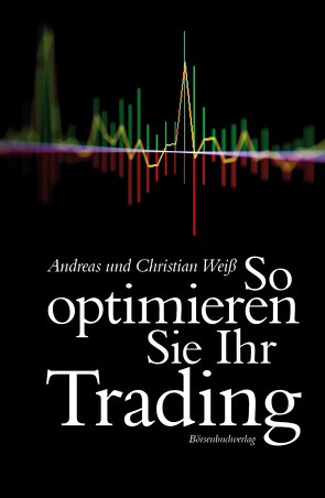 So optimieren Sie Ihr Trading von Weiß,  Andreas, Weiss,  Christian