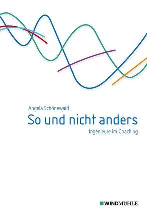 So und nicht anders – Ingenieure im Coaching von Schönewald,  Angela