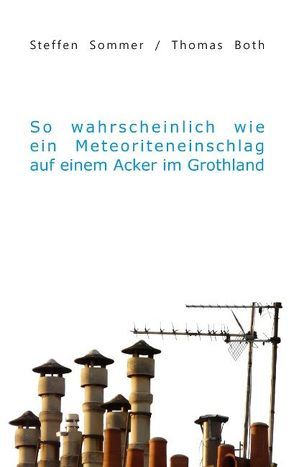 So wahrscheinlich wie ein Meteoriteneinschlag auf einem Acker im Grothland von Both,  Thomas, Sommer,  Steffen