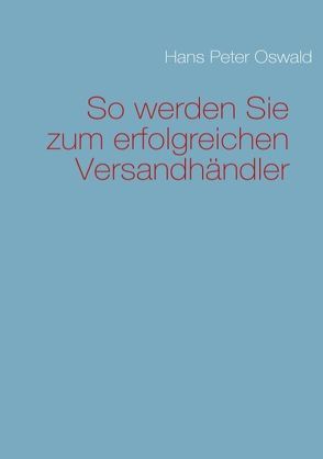 So werden Sie zum erfolgreichen Versandhändler von Oswald,  Hans-Peter