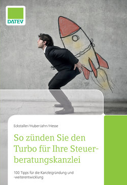 So zünden Sie den Turbo für Ihre Steuerberatungskanzlei von Eckstaller,  Prof. Dr. Claudia, Hesse,  Dipl.-Betriebswirt Thorsten, Huber-Jahn,  Prof. Dr. Ingrid