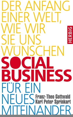 Social Business für ein neues Miteinander von Gottwald,  Franz-Theo, Sprinkart,  Karl Peter