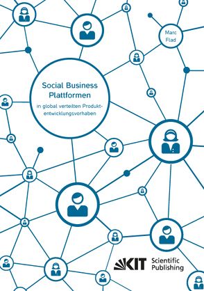 Social Business Plattformen in global verteilten Produktentwicklungsvorhaben – Eine Multi-Ebenen-Analyse des Beitrags von Social Business Plattformen zur Überwindung kommunikationsbedingter Innovationsbarrieren an einem Fallbeispiel von Flad,  Marc