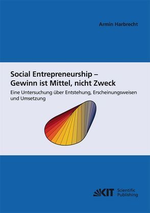 Social Entrepreneurship – Gewinn ist Mittel, nicht Zweck : eine Untersuchung über Entstehung , Erscheinungsweisen und Umsetzung von Harbrecht,  Armin