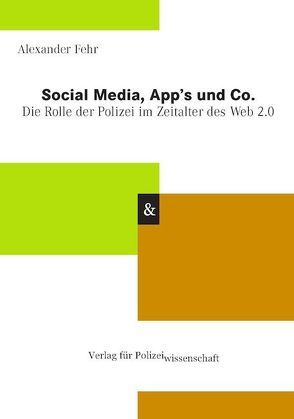 Social Media, App’s und Co. Die Rolle der Polizei im Zeitalter des Web 2.0 von Fehr,  Alexander