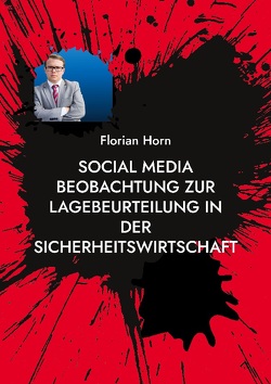 Social Media Beobachtung zur Lagebeurteilung in der Sicherheitswirtschaft von Horn,  Florian