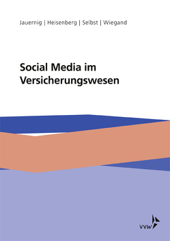 Social Media im Versicherungswesen von Heisenberg,  Gernot, Jauernig,  Stefan, Selbst,  Maren, Wiegand,  Silke