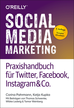 Social Media Marketing – Praxishandbuch für Twitter, Facebook, Instagram & Co. von Kupka,  Katja, Ladwig,  Wibke, Pahrmann,  Corina, Schwenke,  Thomas, Weinberg,  Tamar