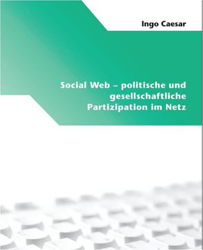 Social Web – politische und gesellschaftliche Partizipation im Netz von Caesar,  Ingo, Hobohm,  Hans-Christoph