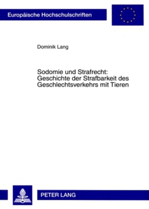Sodomie und Strafrecht: Geschichte der Strafbarkeit des Geschlechtsverkehrs mit Tieren von Lang,  Dominik
