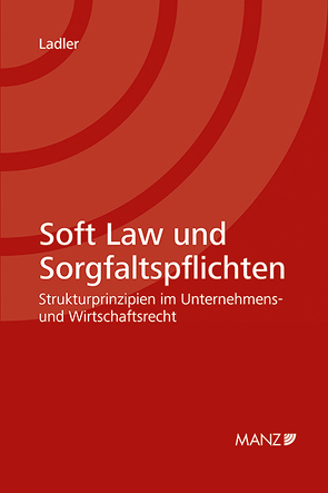 Soft Law und Sorgfaltspflichten Strukturprinzipien im Unternehmens- und Wirtschaftsrecht von Ladler,  Mona Philomena