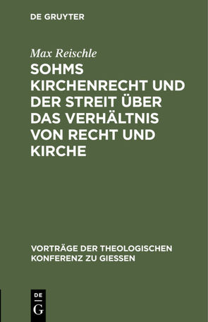 Sohms Kirchenrecht und der Streit über das Verhältnis von Recht und Kirche von Reischle,  Max