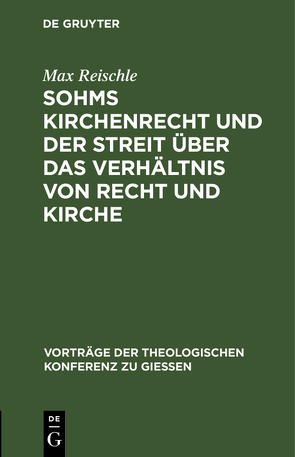 Sohms Kirchenrecht und der Streit über das Verhältnis von Recht und Kirche von Reischle,  Max
